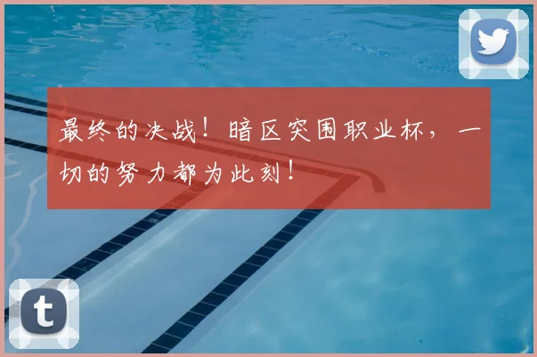 最终的决战!暗区突围职业杯,一切的努力都为此刻!