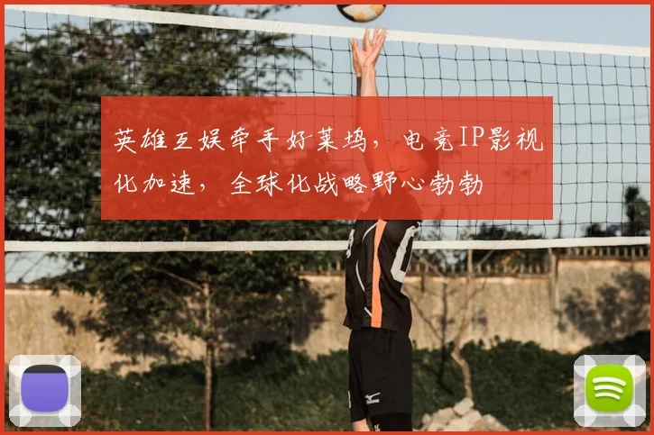 英雄互娱牵手好莱坞，电竞IP影视化加速，全球化战略野心勃勃