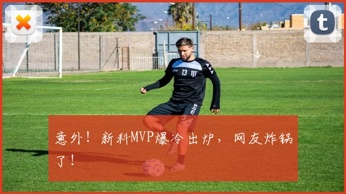 意外！新科MVP爆冷出炉，网友炸锅了！