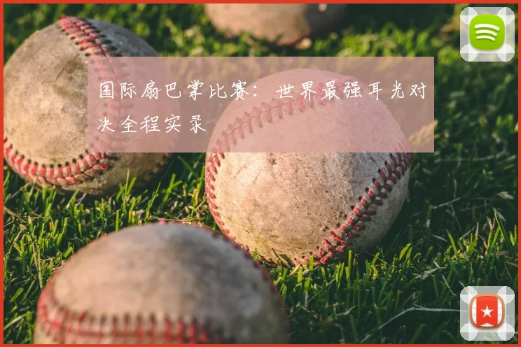 国际扇巴掌比赛：世界最强耳光对决全程实录