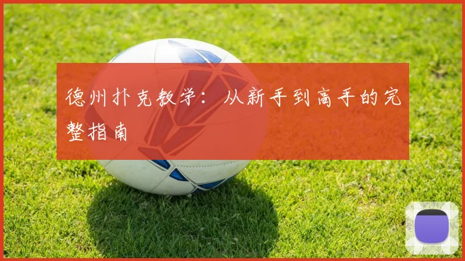 德州扑克教学：从新手到高手的完整指南