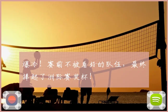 爆冷！赛前不被看好的队伍，最终捧起了洲际赛奖杯！