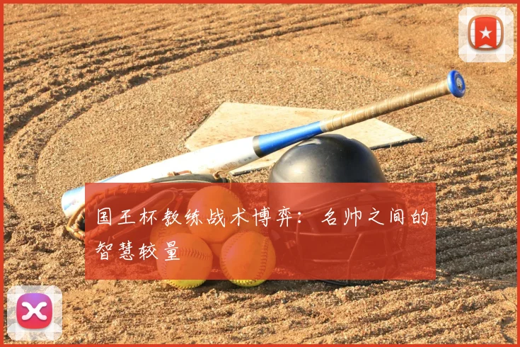国王杯教练战术博弈：名帅之间的智慧较量