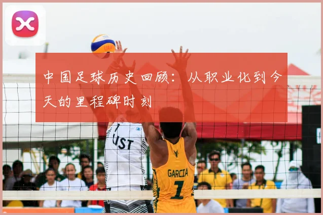 中国足球历史回顾：从职业化到今天的里程碑时刻