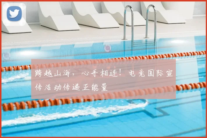 跨越山海，心手相连！电竞国际宣传活动传递正能量