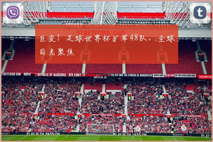 巨变！足球世界杯扩军48队，全球目光聚焦