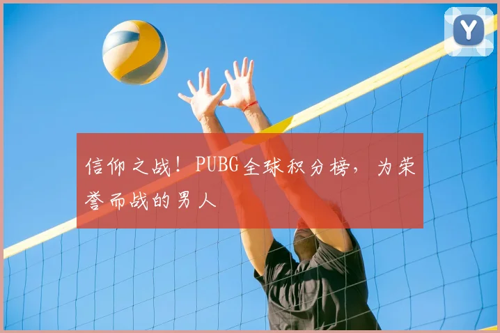 信仰之战！PUBG全球积分榜，为荣誉而战的男人